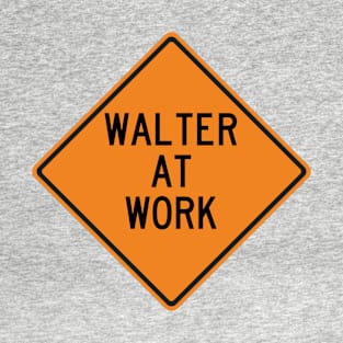 Walter at Work Funny Warning Sign T-Shirt